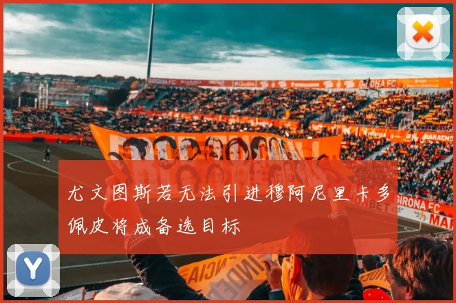 尤文图斯若无法引进穆阿尼里卡多佩皮将成备选目标